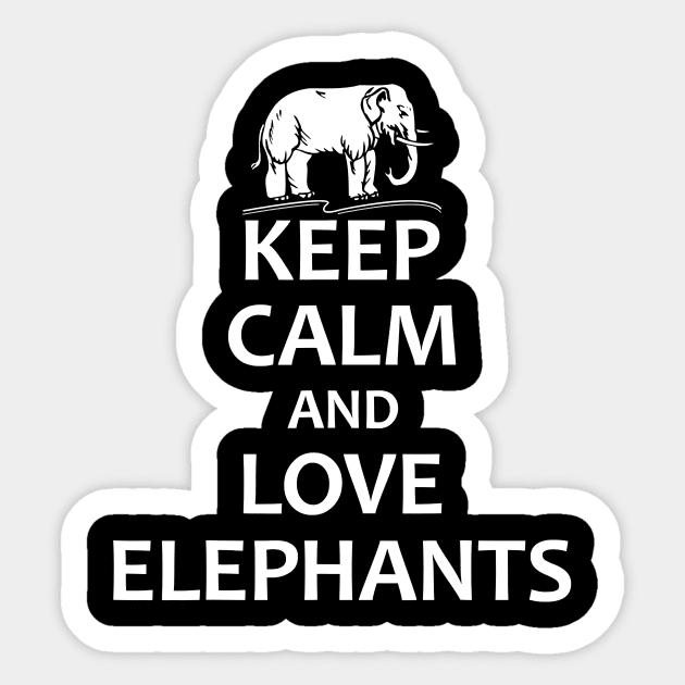 Keep Calm And Love Elephants - Funny Elephant Sticker by totemgunpowder